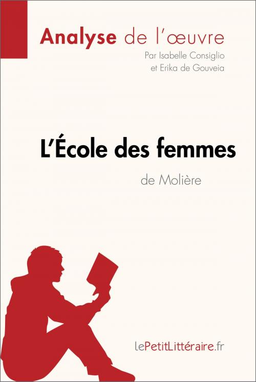 Cover of the book L'École des femmes de Molière (Analyse de l'oeuvre) by Isabelle Consiglio, Erika de Gouveia, lePetitLitteraire, lePetitLitteraire.fr