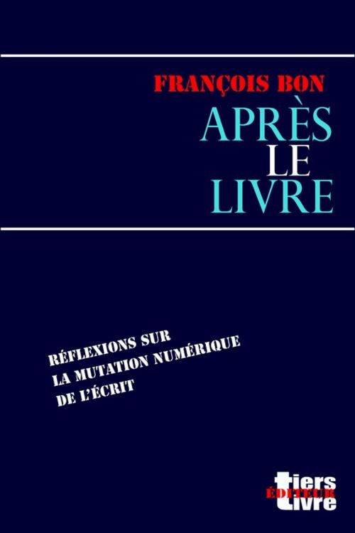 Cover of the book Après le livre by François Bon, Tiers Livre Éditeur