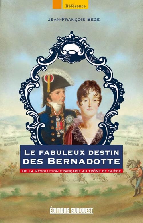 Cover of the book Le fabuleux destin des Bernadotte by Jean-François Bège, Éditions Sud Ouest