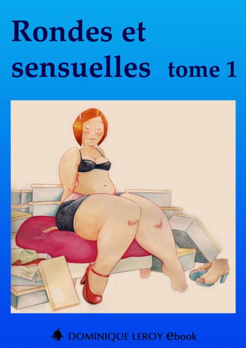 Cover of the book Rondes et sensuelles Tome 1 by Fêteur De Trouble, Martine Constance, Flora Despierres, Dominiquelle, Frédérique  Gabert, Rosabonnet, Éditions Dominique Leroy