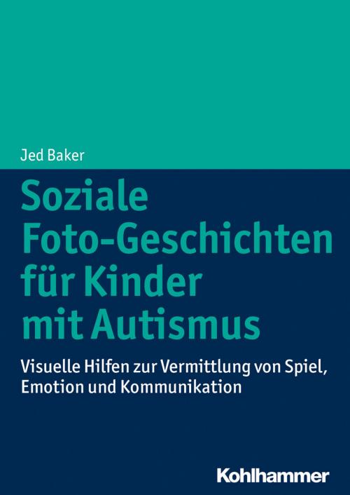 Cover of the book Soziale Foto-Geschichten für Kinder mit Autismus by Jed Baker, Vera Bernard-Opitz, Kohlhammer Verlag