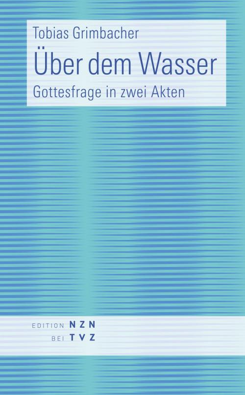 Cover of the book Über dem Wasser by Tobias Grimbacher, Theologischer Verlag Zürich