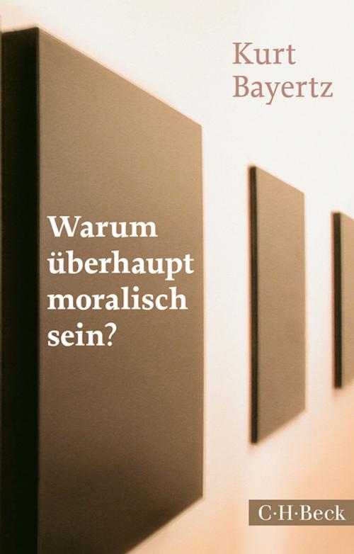 Cover of the book Warum überhaupt moralisch sein? by Kurt Bayertz, C.H.Beck