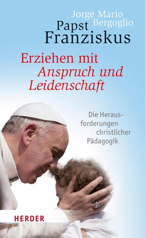 Cover of the book Erziehen mit Anspruch und Leidenschaft by Jorge Mario Bergoglio, Verlag Herder