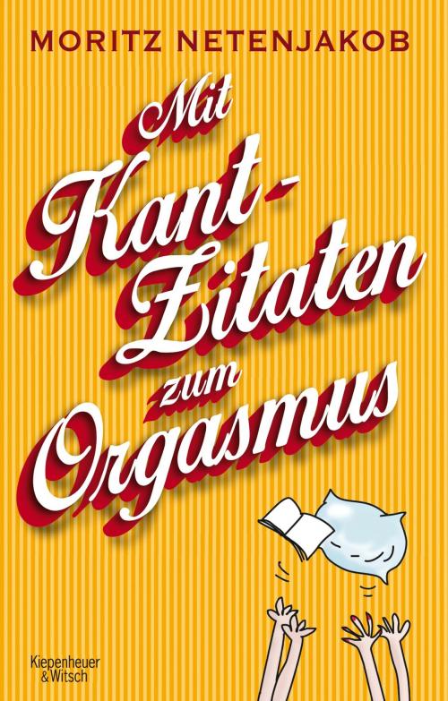 Cover of the book Mit Kant-Zitaten zum Orgasmus by Moritz Netenjakob, Kiepenheuer & Witsch eBook