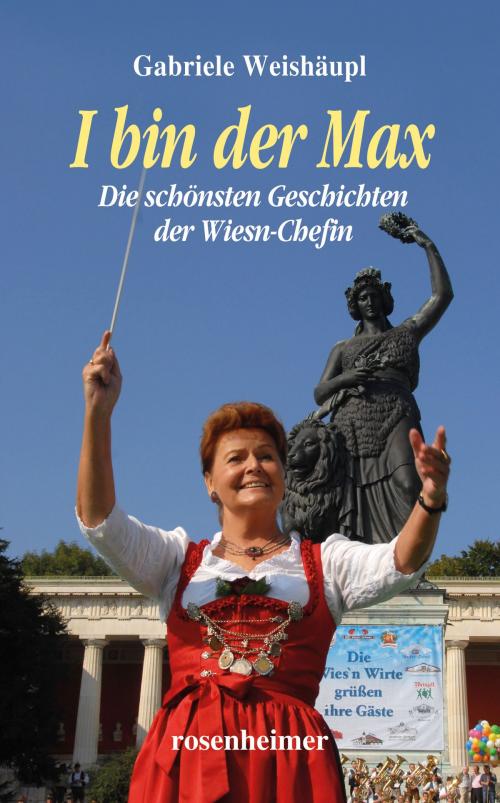 Cover of the book I bin der Max - Die schönsten Geschichten der Wiesn-Chefin by Gabriele Weishäupl, Rosenheimer Verlagshaus