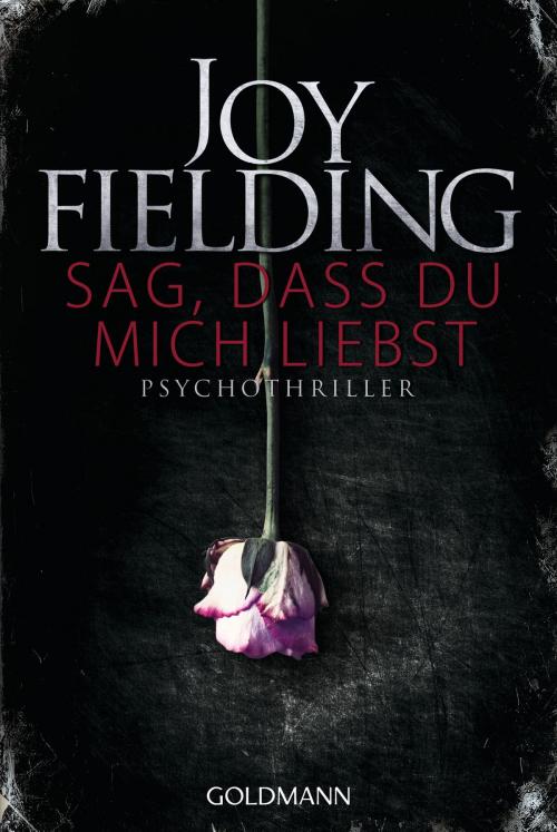 Cover of the book Sag, dass du mich liebst by Joy Fielding, Goldmann Verlag