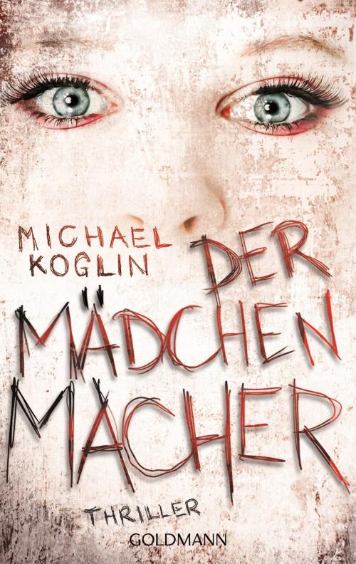 Cover of the book Der Mädchenmacher by Michael Koglin, Goldmann Verlag