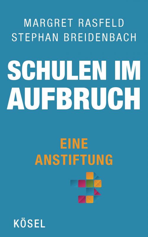 Cover of the book Schulen im Aufbruch - Eine Anstiftung by Margret Rasfeld, Stephan Breidenbach, Kösel-Verlag