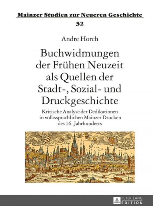 Cover of the book Buchwidmungen der Fruehen Neuzeit als Quellen der Stadt-, Sozial- und Druckgeschichte by Andre Horch, Peter Lang