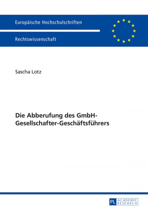 Cover of the book Die Abberufung des GmbH-Gesellschafter-Geschaeftsfuehrers by Sascha Lotz, Peter Lang