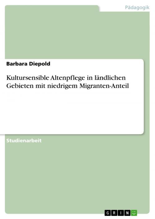 Cover of the book Kultursensible Altenpflege in ländlichen Gebieten mit niedrigem Migranten-Anteil by Barbara Diepold, GRIN Verlag