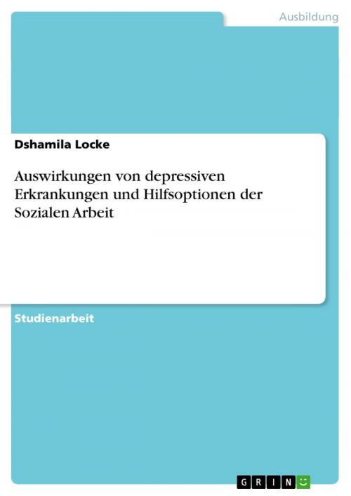 Cover of the book Auswirkungen von depressiven Erkrankungen und Hilfsoptionen der Sozialen Arbeit by Dshamila Locke, GRIN Verlag