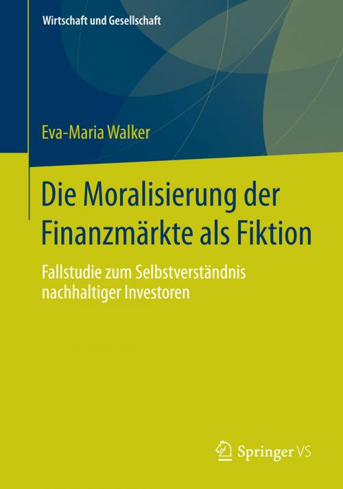 Cover of the book Die Moralisierung der Finanzmärkte als Fiktion by Eva-Maria Walker, Springer Fachmedien Wiesbaden