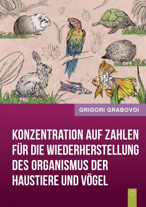 Cover of the book Konzentration auf Zahlen für die Wiederherstellung des Organismus der Haustiere und Vögel by Grigori Grabovoi, Books on Demand
