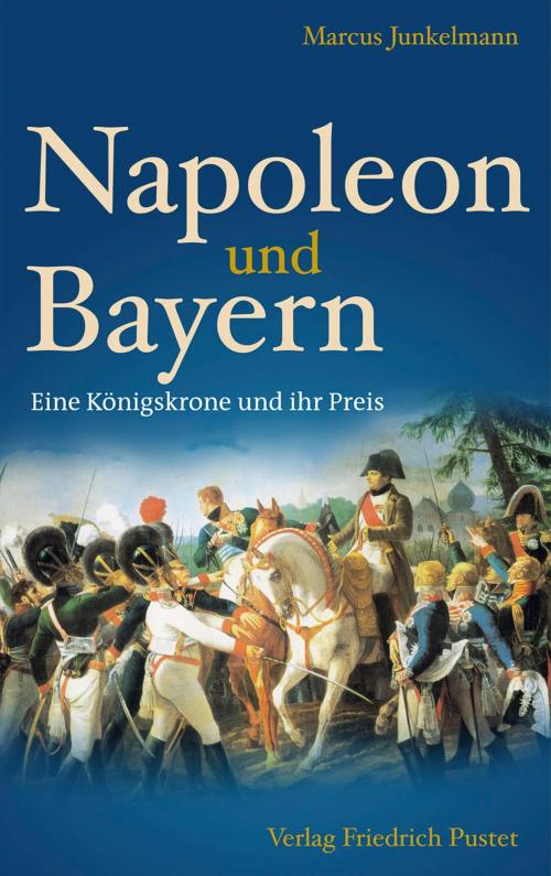 Cover of the book Napoleon und Bayern by Marcus Junkelmann, Verlag Friedrich Pustet