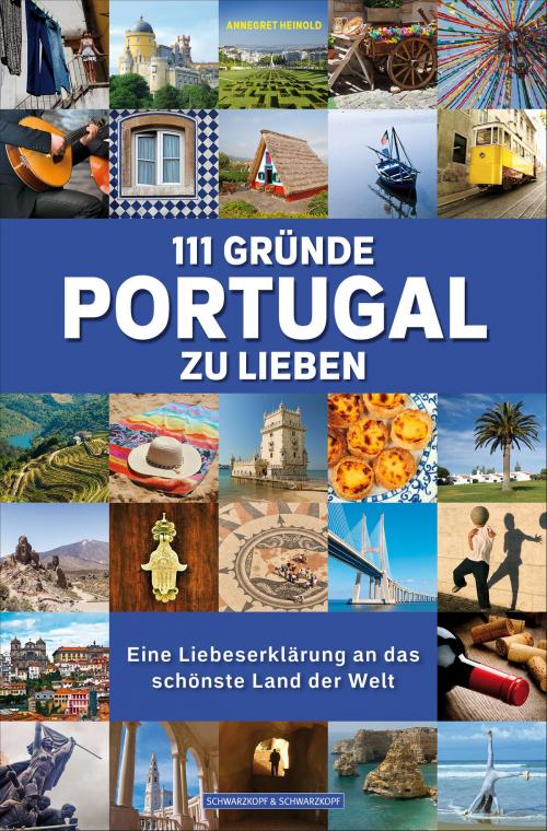 Cover of the book 111 Gründe, Portugal zu lieben by Annegret Heinold, Schwarzkopf & Schwarzkopf