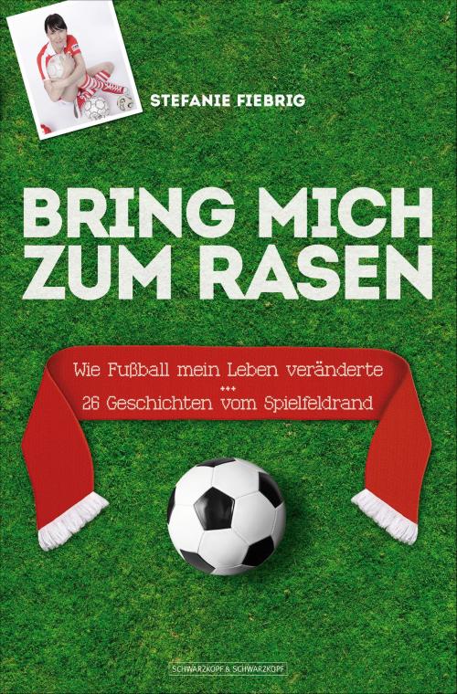 Cover of the book Bring mich zum Rasen by Stefanie Fiebrig, Schwarzkopf & Schwarzkopf