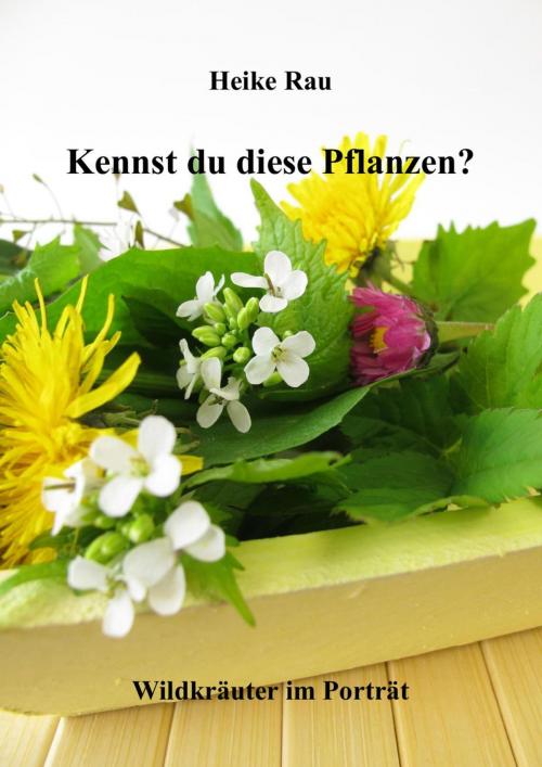 Cover of the book Kennst du diese Pflanzen? - Wildkräuter im Porträt by Heike Rau, neobooks