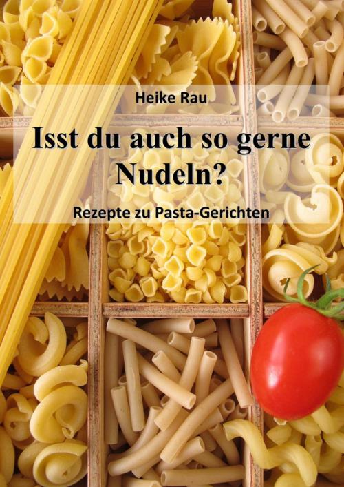 Cover of the book Isst du auch so gerne Nudeln? - Rezepte zu Pasta-Gerichten by Heike Rau, neobooks