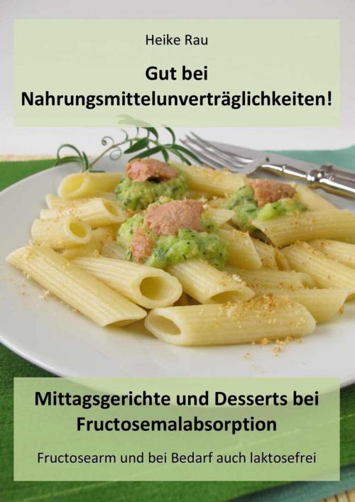Cover of the book Gut bei Nahrungsmittelunverträglichkeiten! - Mittagsgerichte und Desserts bei Fructosemalabsorption by Heike Rau, neobooks