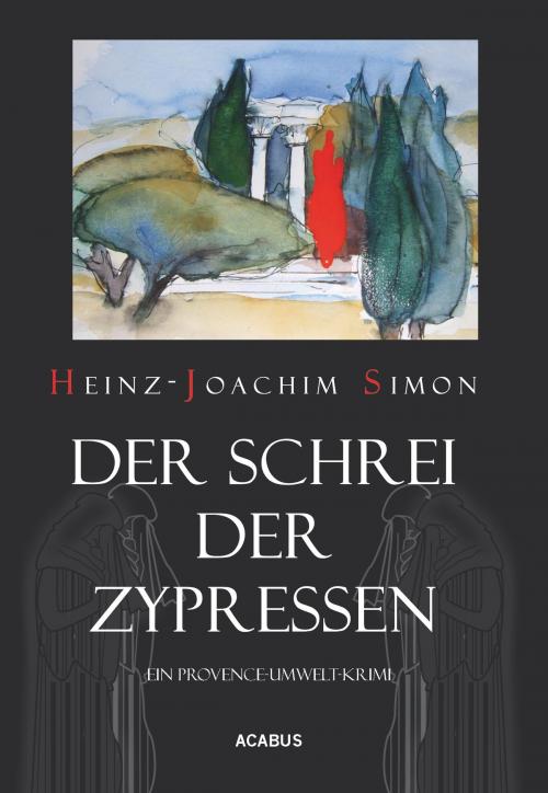 Cover of the book Der Schrei der Zypressen. Ein Provence-Umwelt-Krimi by Heinz-Joachim Simon, Acabus Verlag