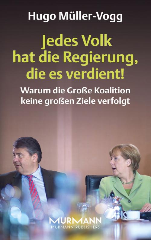 Cover of the book Jedes Volk hat die Regierung, die es verdient! by Hugo Müller-Vogg, Murmann Publishers GmbH