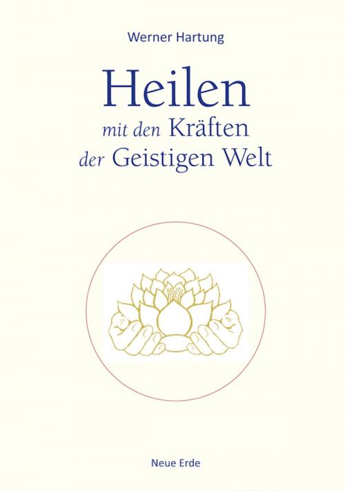Cover of the book Heilen mit den Kräften der Geistigen Welt by Werner Hartung, Neue Erde