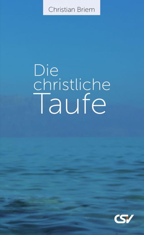 Cover of the book Die christliche Taufe by Christian Briem, Christliche Schriftenverbreitung