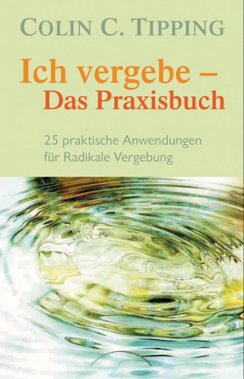 Cover of the book Ich vergebe - Das Praxisbuch by Colin C. Tipping, J. Kamphausen Verlag