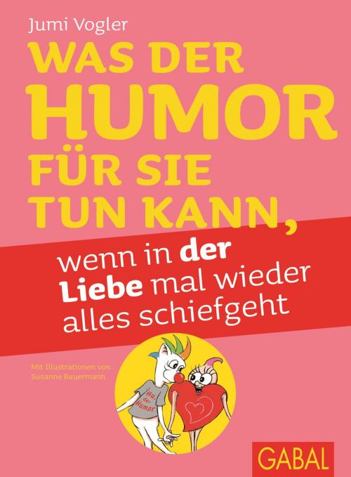 Cover of the book Was der Humor für Sie tun kann, wenn in der Liebe mal wieder alles schiefgeht by Jumi Vogler, GABAL Verlag