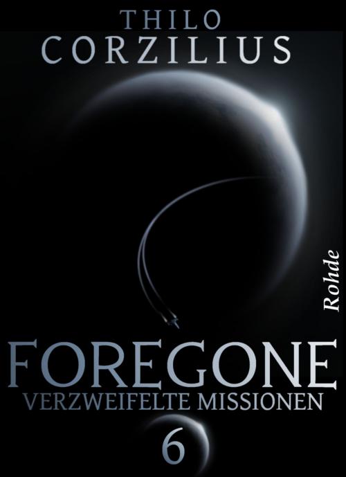 Cover of the book Foregone Band 6: Verzweifelte Missionen by Thilo Corzilius, Rohde Verlag