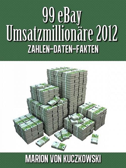 Cover of the book 99 eBay Umsatzmillionäre 2012 by Marion von Kuczkowski, XinXii-GD Publishing
