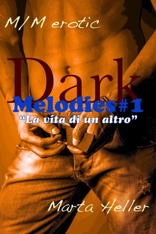 Cover of the book Dark Melodies#1. La vita di un altro. by Marta Heller, Marta Heller