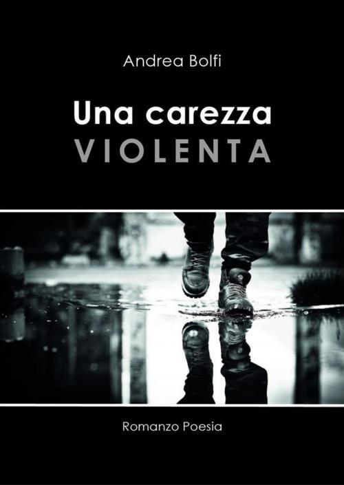 Cover of the book Una carezza violenta by Andrea Bolfi, Andrea Bolfi