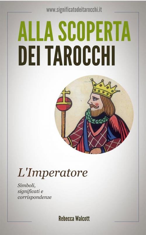 Cover of the book L'Imperatore negli Arcani Maggiori dei Tarocchi by Rebecca Walcott, Rebecca Walcott
