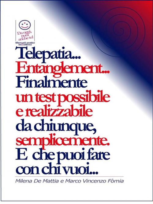 Cover of the book Telepatia... Entanglement... Finalmente un test possibile e realizzabile da chiunque, semplicemente. E che puoi fare con chi vuoi... by Marco Fomia, Milena De Mattia, Marco Fomia