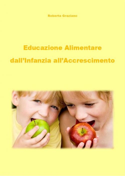 Cover of the book Educazione alimentare dall'infanzia all'accrescimento by Roberta Graziano, Roberta Graziano