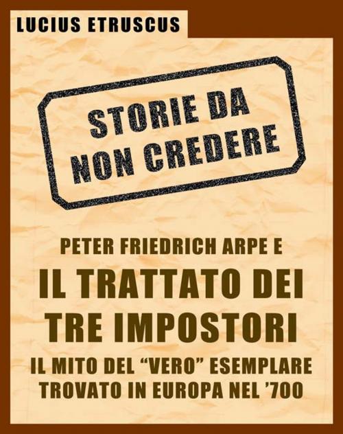 Cover of the book Arpe e il Trattato dei Tre Impostori (Storie da non credere 3) by Lucius Etruscus, Lucius Etruscus
