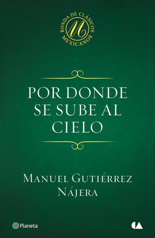 Cover of the book Por donde se sube al cielo by Manuel Gutiérrez Nájera, Grupo Planeta - México