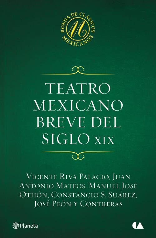Cover of the book Teatro mexicano breve del siglo XIX by Vicente Riva Palacio, Juan Antonio Mateos, Manuel José Othón, Constancio S. Suárez, José Peón y Contreras, Grupo Planeta - México