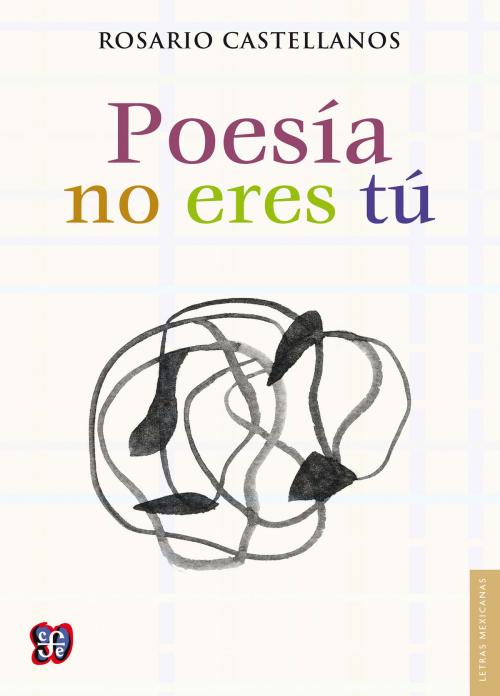 Cover of the book Poesía no eres tú by Rosario Castellanos, Fondo de Cultura Económica