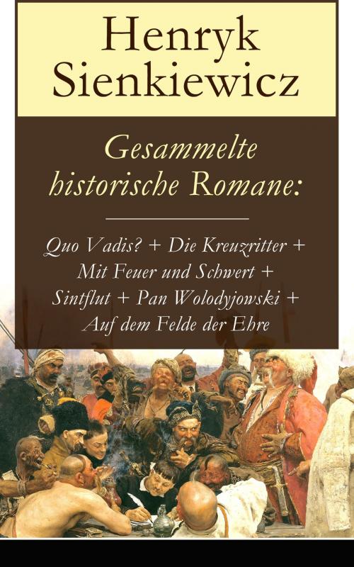 Cover of the book Gesammelte historische Romane: Quo Vadis? + Die Kreuzritter + Mit Feuer und Schwert + Sintflut + Pan Wolodyjowski + Auf dem Felde der Ehre by Henryk Sienkiewicz, e-artnow