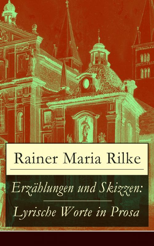 Cover of the book Erzählungen und Skizzen: Lyrische Worte in Prosa by Rainer Maria Rilke, e-artnow