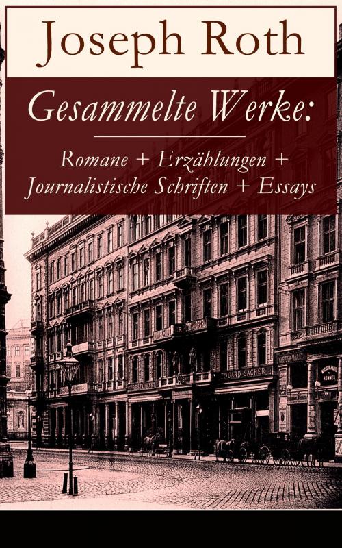 Cover of the book Gesammelte Werke: Romane + Erzählungen + Journalistische Schriften + Essays by Joseph Roth, e-artnow