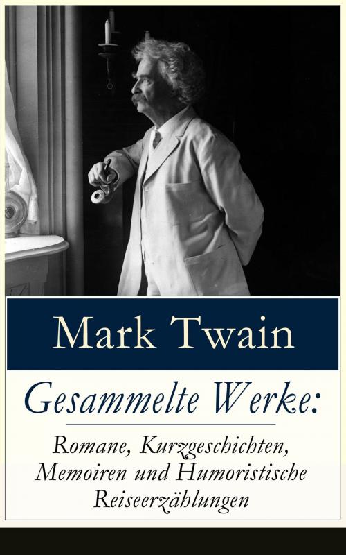 Cover of the book Gesammelte Werke: Romane, Kurzgeschichten, Memoiren und Humoristische Reiseerzählungen by Mark Twain, e-artnow