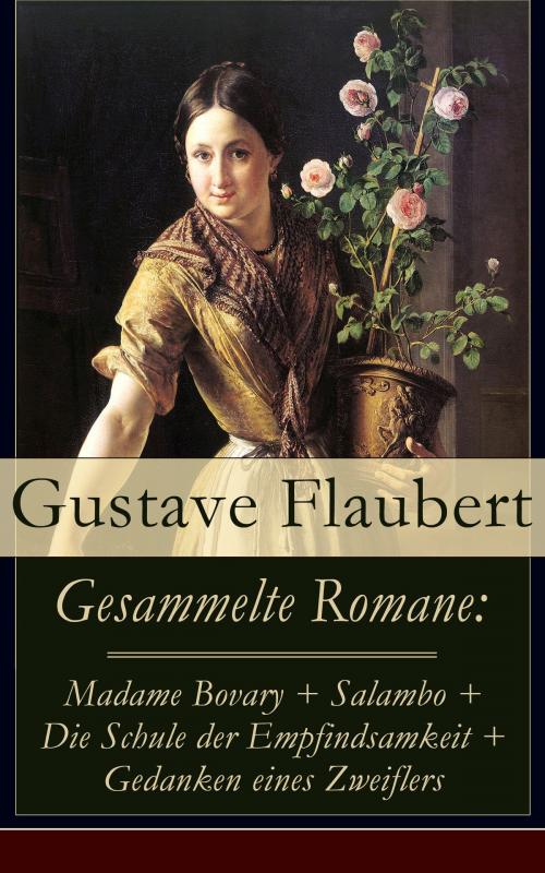 Cover of the book Gesammelte Romane: Madame Bovary + Salambo + Die Schule der Empfindsamkeit + Gedanken eines Zweiflers by Gustave Flaubert, e-artnow