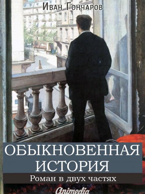 Cover of the book Обыкновенная история (роман в двух частях) by Иван Александрович Гончаров, Animedia Company