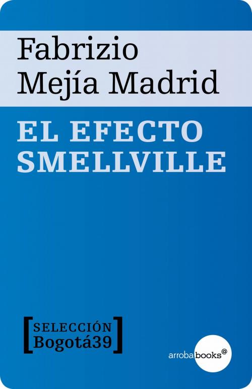 Cover of the book El efecto Smellville by Fabrizio Mejía Madrid, Círculo de Lectores
