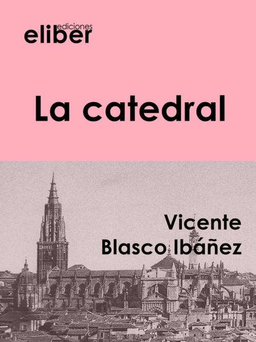 Cover of the book La catedral by Vicente Blasco Ibáñez, Eliber Ediciones